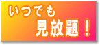 いつでも見放題!